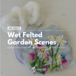 Wet Felted Garden Scenes